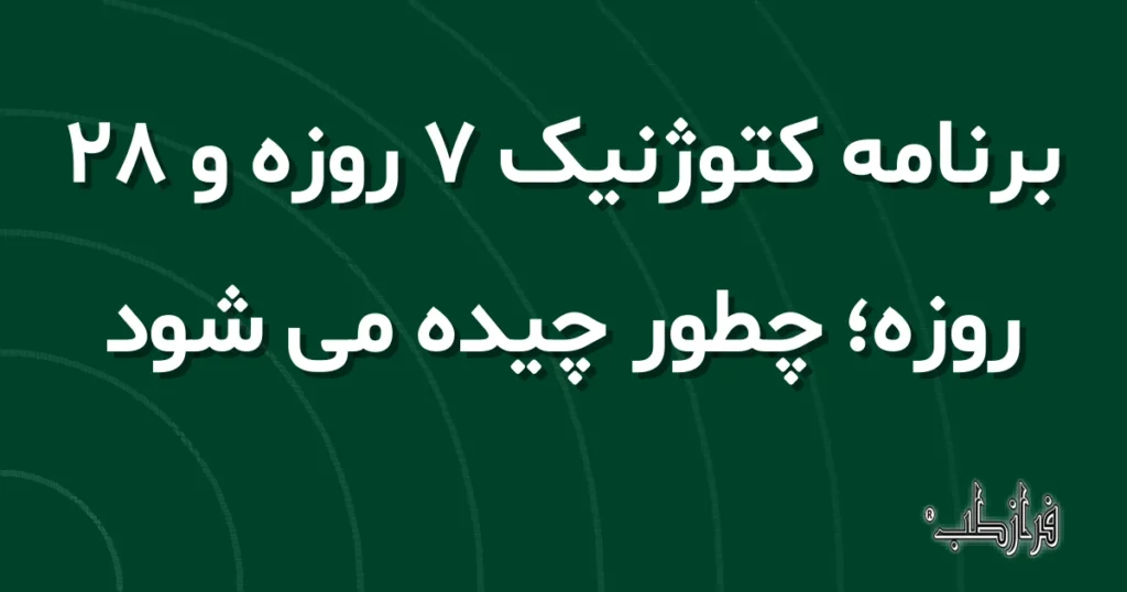برنامه کتوژنیک 7 روزه و 28 روزه؛ چطور چیده می شود