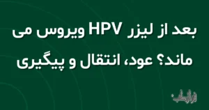 بعد از لیزر HPV ویروس می ماند؟ عود، انتقال و پیگیری