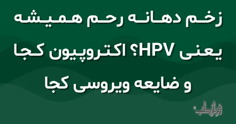 زخم دهانه رحم همیشه یعنی HPV؟ اکتروپیون کجا و ضایعه ویروسی کجا