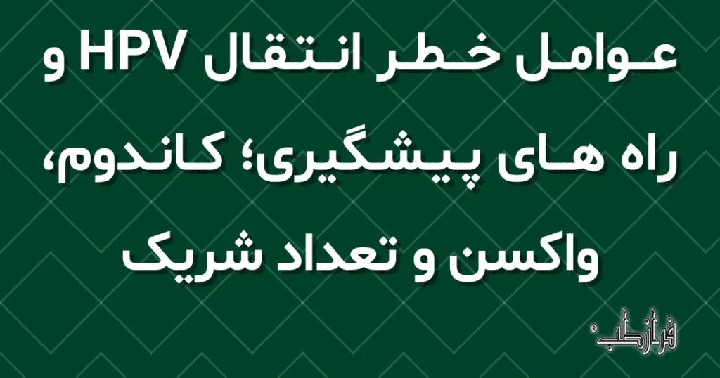 عوامل خطر انتقال HPV و راه های پیشگیری؛ کاندوم، واکسن و تعداد شریک