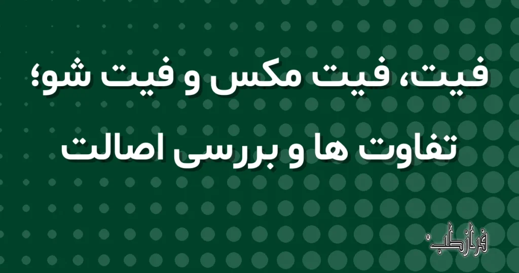 فیت، فیت مکس و فیت شو؛ تفاوت ها و بررسی اصالت