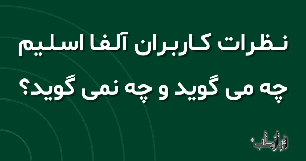 نظرات کاربران آلفا اسلیم چه می گوید و چه نمی گوید؟