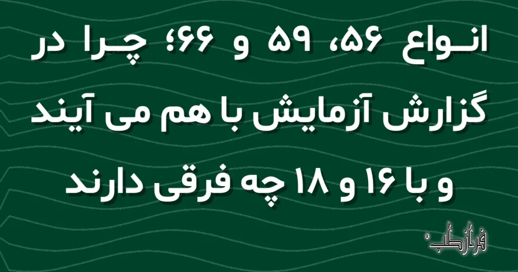 انواع 56، 59 و 66؛ چرا در گزارش آزمایش با هم می آیند و با 16 و 18 چه فرقی دارند