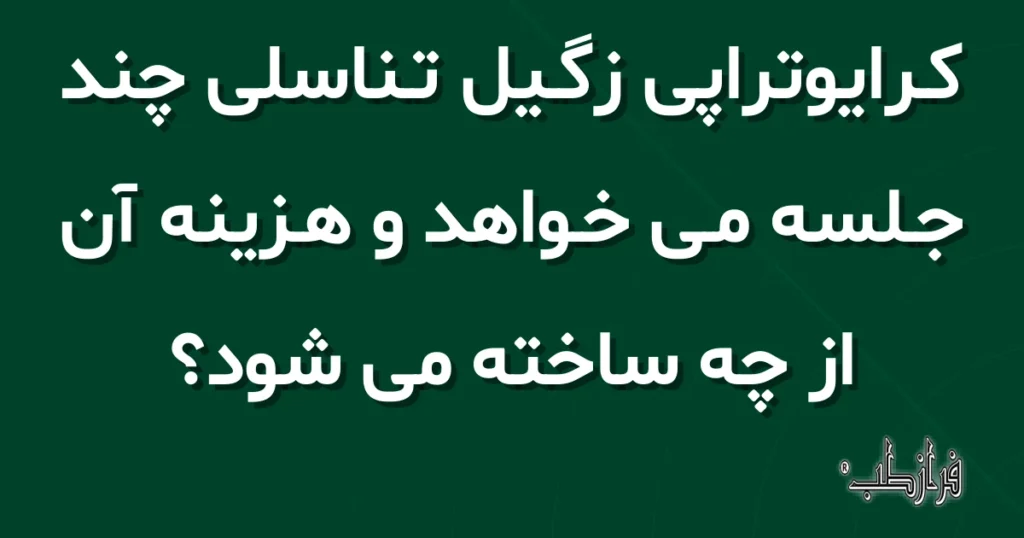 کرایوتراپی زگیل تناسلی چند جلسه می خواهد و هزینه آن از چه ساخته می شود؟
